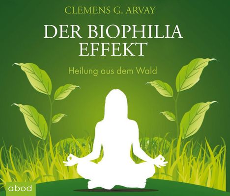 Clemens G. Arvay: Der Biophilia-Effekt - Heilung aus dem Wald, CD