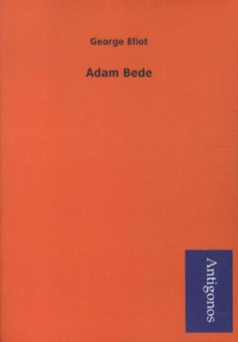 George Eliot: Eliot, G: Adam Bede, Buch