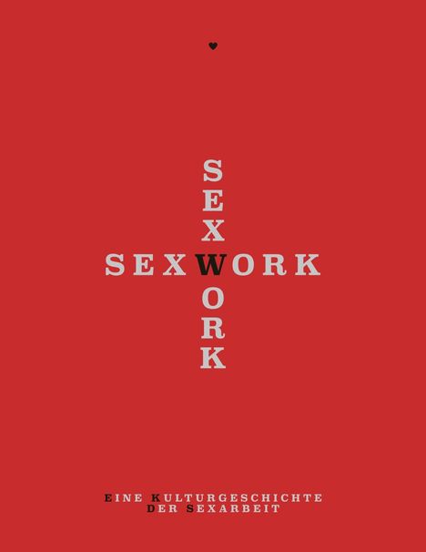 Text in Kreuzform: "SEX WORK". Unten: "Eine Kulturgeschichte der Sexarbeit". Roter Hintergrund, kleines schwarzes Herz oben.