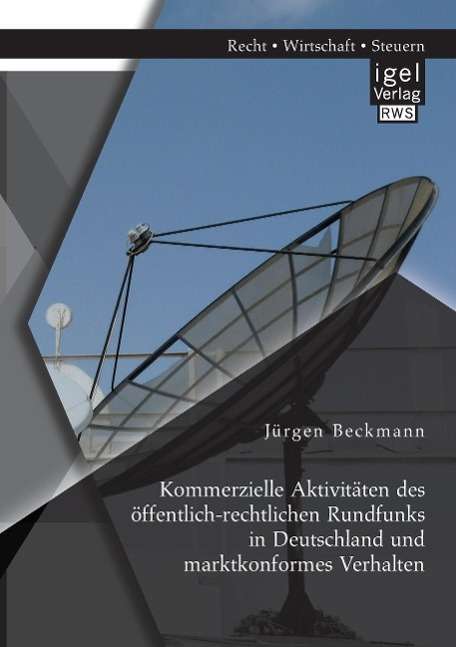 Jürgen Beckmann: Kommerzielle Aktivitäten des öffentlich-rechtlichen Rundfunks in Deutschland und marktkonformes Verhalten, Buch