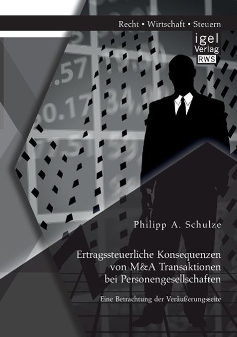 Philipp A. Schulze: Ertragssteuerliche Konsequenzen von M&A Transaktionen bei Personengesellschaften. Eine Betrachtung der Veräußerungsseite, Buch