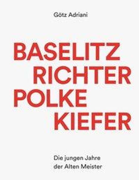 Götz Adriani: Baselitz Richter Polke Kiefer - Die jungen Jahre der Alten Meister, Buch