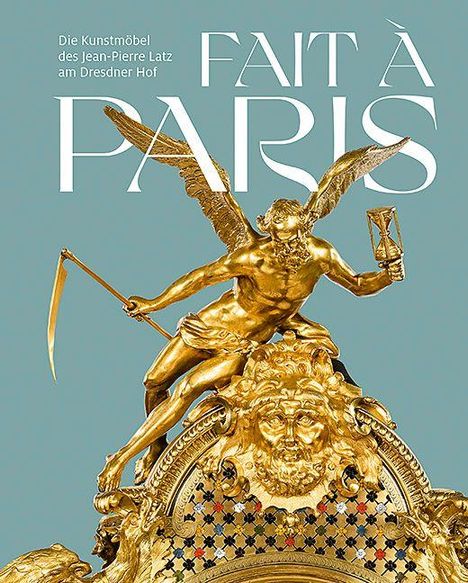 "Die Kunstmöbel des Jean-Pierre Latz am Dresdner Hof. FAIT À PARIS." Goldene Statue eines geflügelten Mannes mit Sense und Sanduhr.