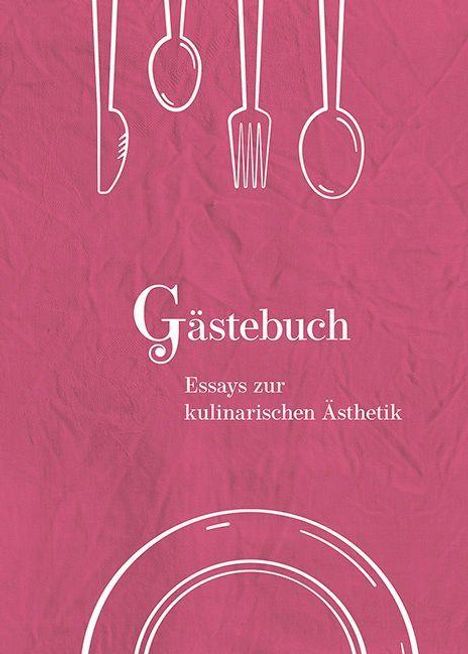 Text: "Gästebuch – Essays zur kulinarischen Ästhetik". 
Hintergrund: Rosa mit weiß gezeichnetem Besteck und Teller.