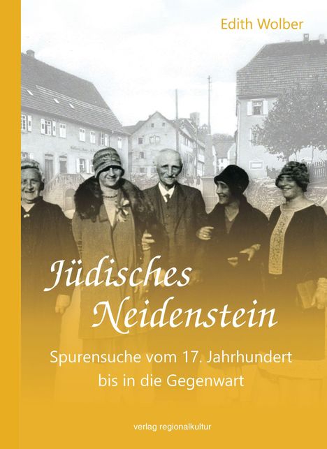 Oben: "Edith Wolber". Mitte: "Jüdisches Neidenstein". Unten: "Spurensuche vom 17. Jahrhundert bis in die Gegenwart". Darunter: "verlag regional." Historische Fotografie mit fünf Personen vor alten Häusern im Hintergrund.