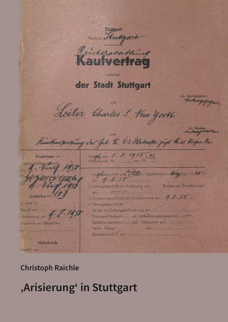 Ein Kaufvertrag der Stadt Stuttgart mit handschriftlichen Notizen. Unten steht "Christoph Raichle, ‚Arisierung‘ in Stuttgart".