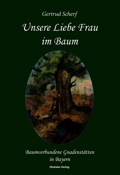Der Text lautet: "Gertrud Scherf, Unsere Liebe Frau im Baum, Baumverbundene Gnadenstätten in Bayern, Ohetaler-Verlag." Eine Illustration zeigt eine Person, die vor einem Baum kniet.