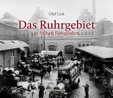 Olaf Link, "Das Ruhrgebiet in frühen Fotografien". Alte Fabrik mit Pferdewagen, Kutschen und Arbeitern im Hof.