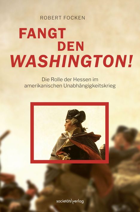 "FANGT DEN WASHINGTON!" beschreibt die Rolle der Hessen im amerikanischen Unabhängigkeitskrieg. Unten ein historisches Gemälde.