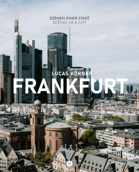 "Szenen einer Stadt. Lucas Körner. FRANKFURT." Skyline mit modernen Hochhäusern und historischem Gebäude im Vordergrund.