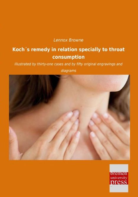 Koch's remedy in relation specially to throat consumption. Zwei Hände berühren den Hals einer Person.