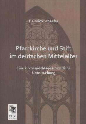 Heinrich Schaefer: Pfarrkirche und Stift im deutschen Mittelalter, Buch