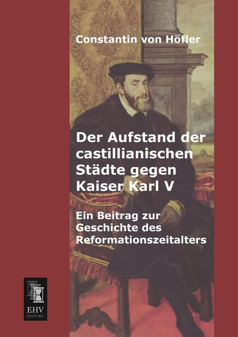 Constantin von Höfler: Der Aufstand der castillianischen Städte gegen Kaiser Karl V, Buch