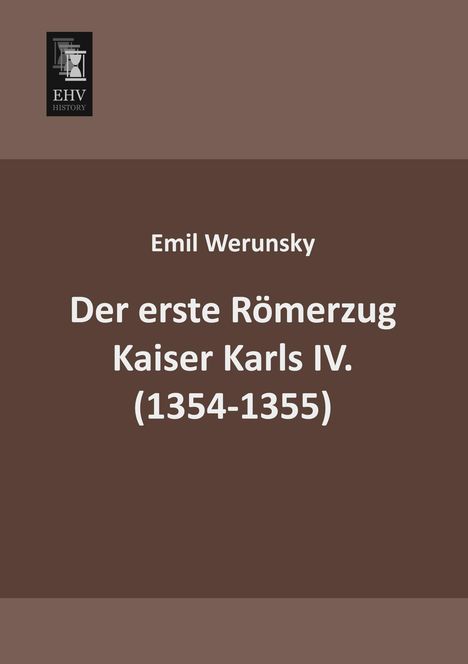Emil Werunsky: Der erste Römerzug Kaiser Karls IV. (1354-1355), Buch