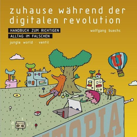 Wolfgang Buechs: Zuhause während der digitalen Revolution: Handbuch zum richtigen Alltag im falschen, Buch