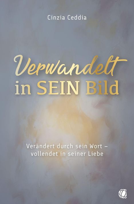 "Verwandelt in SEIN Bild" steht in großen Buchstaben, darunter kleiner "Verändert durch sein Wort – vollendet in seiner Liebe." Es handelt sich um ein Buchcover mit einem sanft gefärbten Hintergrund.