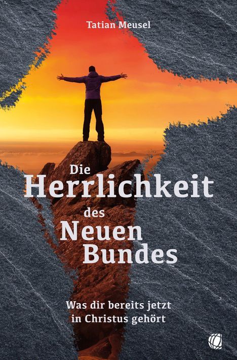 "Tatian Meusel, Die Herrlichkeit des Neuen Bundes, Was dir bereits jetzt in Christus gehört." Eine Person auf einem Berg.