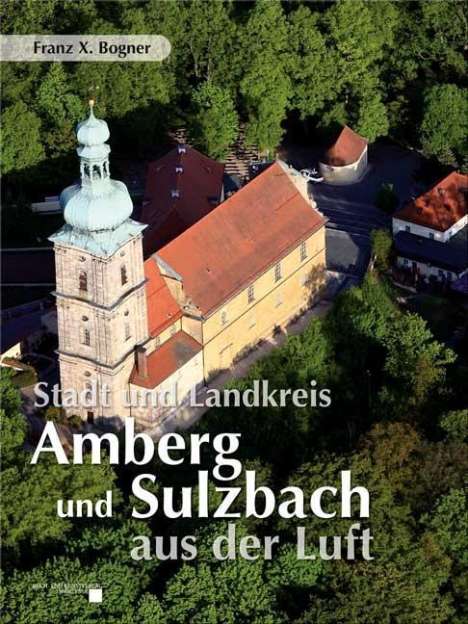 Franz X. Bogner: Bogner, F: Stadt und Landkreis Amberg und Sulzbach aus der L, Buch