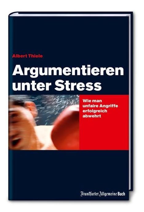 Albert Thiele: Argumentieren unter Stress: Wie man unfaire Angriffe erfolgreich abwehrt, Buch