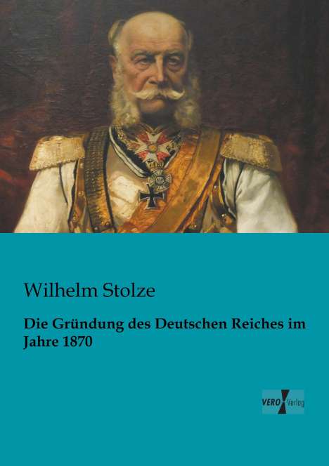 Wilhelm Stolze: Die Gründung des Deutschen Reiches im Jahre 1870, Buch