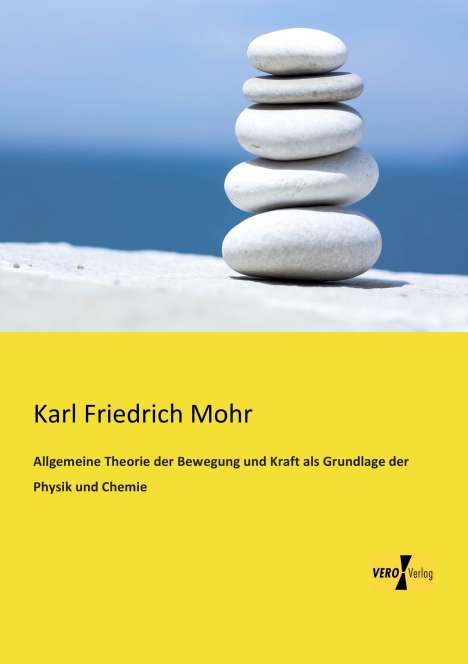 Karl Friedrich Mohr: Allgemeine Theorie der Bewegung und Kraft als Grundlage der Physik und Chemie, Buch