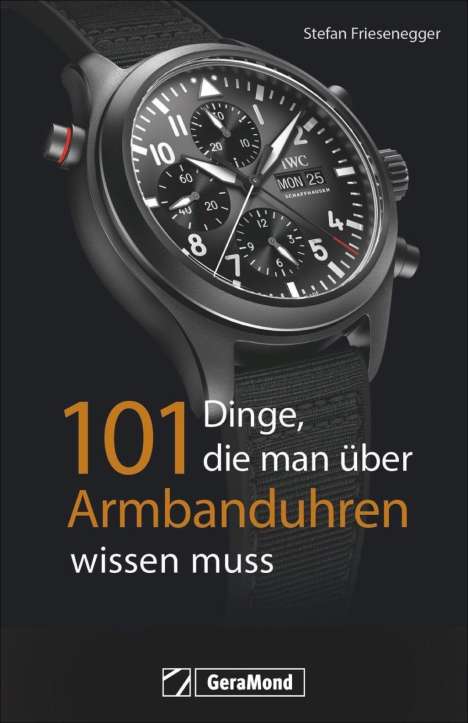 Stefan Friesenegger: Friesenegger, S: 101 Dinge, die man über Armbanduhren wissen, Buch