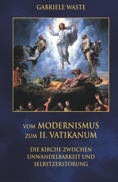 "Gabriele Waste. Vom Modernismus zum II. Vatikanum. Die Kirche zwischen Unwandelbarkeit und Selbstzerstörung." Illustrationshintergrund: religiöse Szene.