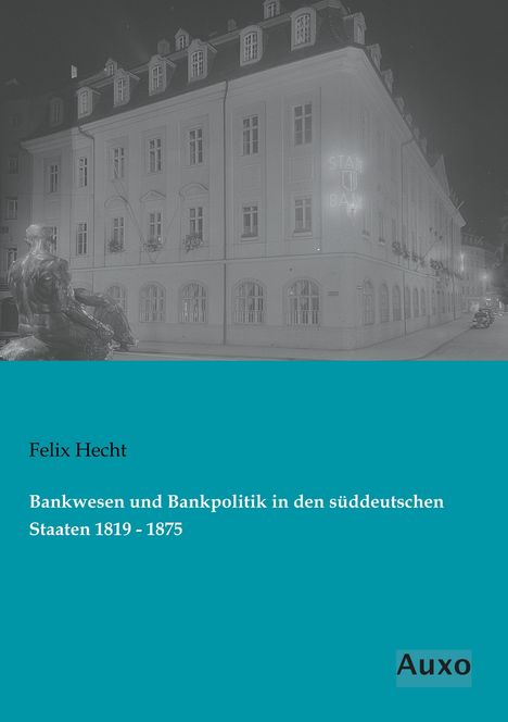 Felix Hecht: Bankwesen und Bankpolitik in den süddeutschen Staaten 1819 - 1875, Buch