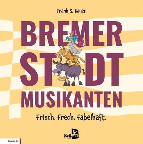 "Bremer Stadtmusikanten. Frisch. Frech. Fabelhaft." Illustration mit den Märchentieren übereinander.