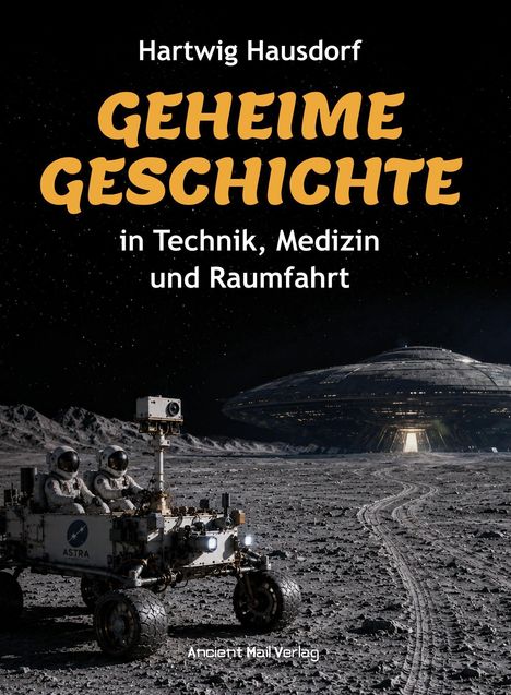 Text: Geheime Geschichte in Technik, Medizin und Raumfahrt. Illustration: Zwei Astronauten auf einem Mondrover vor einem UFO.
