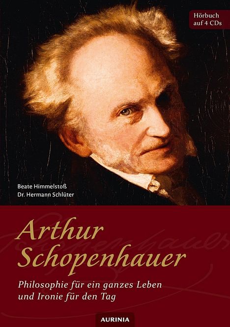 Arthur Schopenhauer: Arthur Schopenhauer - Philosophie für ein ganzes Leben und Ironie für den Tag, CD