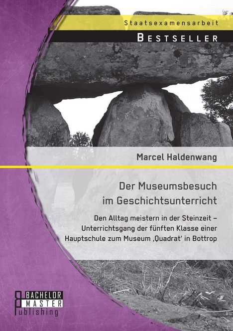 Marcel Haldenwang: Der Museumsbesuch im Geschichtsunterricht: Den Alltag meistern in der Steinzeit - Unterrichtsgang der fünften Klasse einer Hauptschule zum Museum 'Quadrat' in Bottrop, Buch