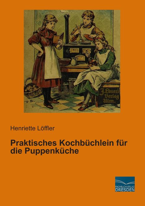 Henriette Löffler: Praktisches Kochbüchlein für die Puppenküche, Buch
