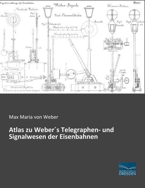 Max Maria von Weber: Atlas zu Weber's Telegraphen- und Signalwesen der Eisenbahnen. Zeichnungen von Signalanlagen. Fachverlag Dresden.