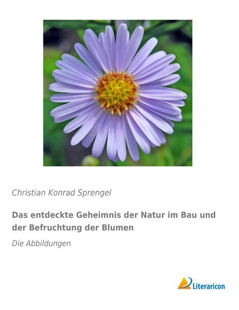 Christian Konrad Sprengel: Das entdeckte Geheimnis der Natur im Bau und der Befruchtung der Blumen, Buch