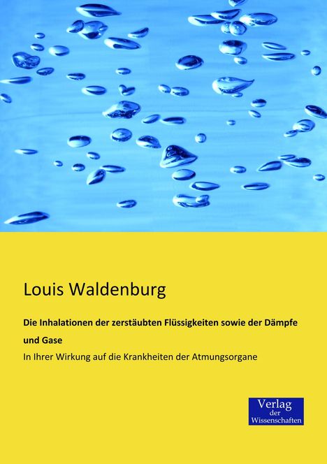 Louis Waldenburg: Die Inhalationen der zerstäubten Flüssigkeiten sowie der Dämpfe und Gase, Buch