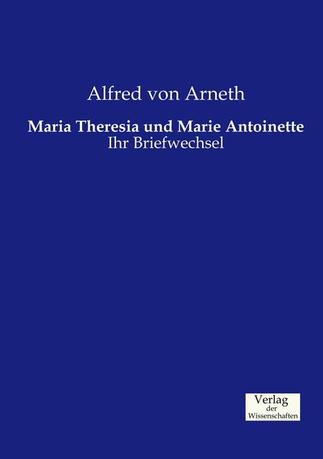 Alfred Von Arneth: Maria Theresia und Marie Antoinette, Buch