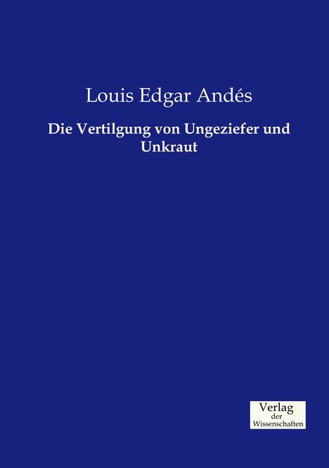 Louis Edgar AndÃ©s: Die Vertilgung von Ungeziefer und Unkraut, Buch