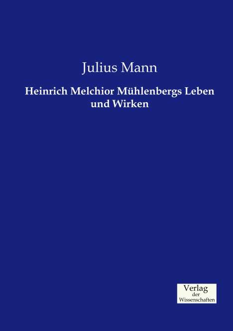 Julius Mann: Heinrich Melchior Mühlenbergs Leben und Wirken, Buch