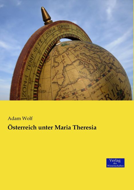 Adam Wolf: Österreich unter Maria Theresia, Buch
