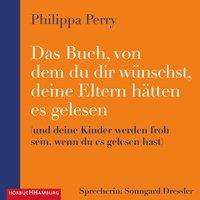 Philippa Perry: Das Buch, von dem du dir wünschst, deine Eltern hätten es gelesen, 2 CDs