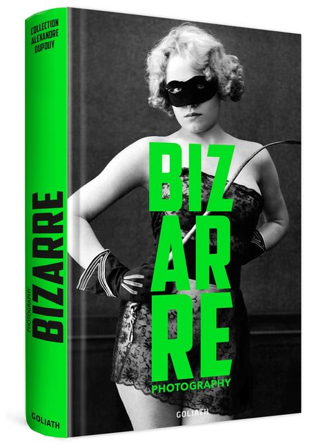 Alexandre Dupouy: Photography Bizarre - A collection of lustful &amp; bizarre photography, Buch