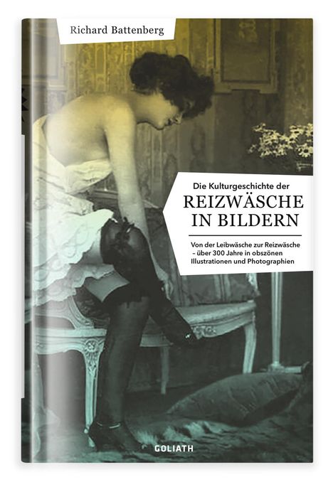 Richard Battenberg: Battenberg, R: Kulturgeschichte der Reizwäsche in Bildern, Buch