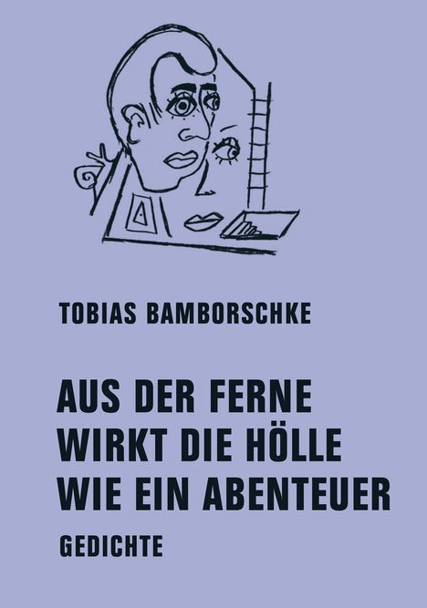 Der Text „Tobias Bamborschke: Aus der Ferne wirkt die Hölle wie ein Abenteuer. Gedichte“. Skizzenhafte Illustration eines Gesichts.