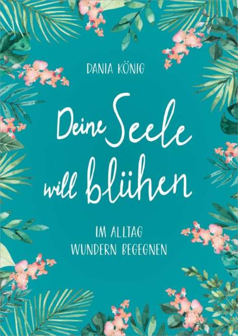 Dania König: Deine Seele will blühen, Buch