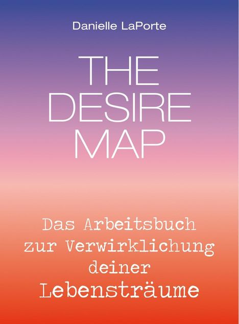 Danielle Laporte: The Desire Map - Das Arbeitsbuch zur Verwirklichung Ihrer Lebensträume, Buch