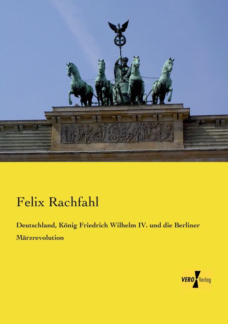 Felix Rachfahl: Deutschland, König Friedrich Wilhelm IV. und die Berliner Märzrevolution, Buch