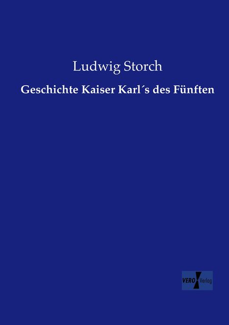 Ludwig Storch: Geschichte Kaiser Karl´s des Fünften, Buch