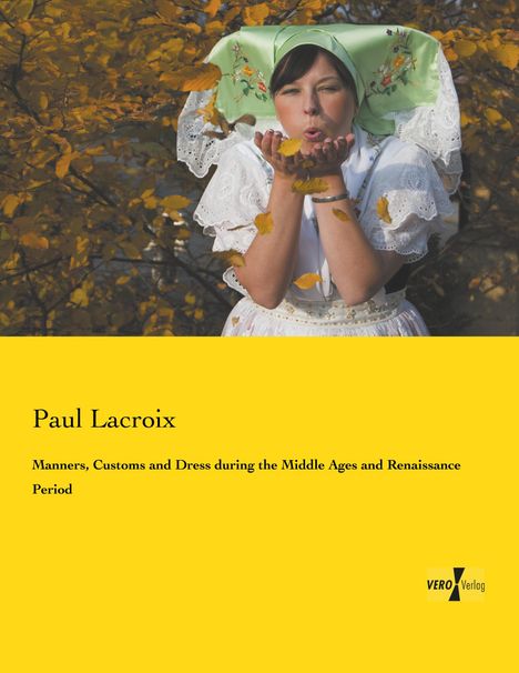 Paul Lacroix: Manners, Customs and Dress during the Middle Ages and Renaissance Period, Buch