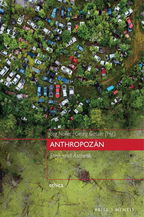 "Jörg Noller, Georg Gasser (Hg.), ANTHROPOZÄN, Ethik und Ästhetik, ethica." Luftaufnahme eines Waldes mit Autos.